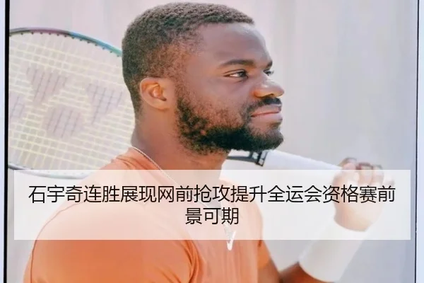 石宇奇连胜展现网前抢攻提升全运会资格赛前景可期